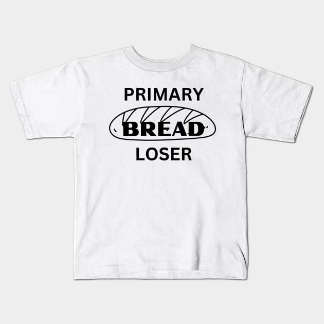 Primary BREAD Loser funny novelty gift for teen baby unemployed mom dad Kids T-Shirt by ChopShopByKerri